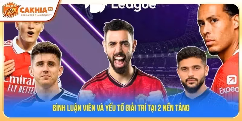 Bình luận viên và yếu tố giải trí tại 2 nền tảng