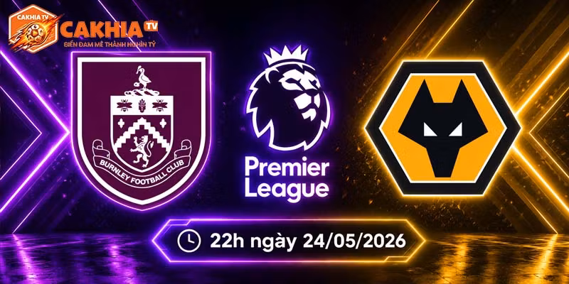 Soi kèo Burnley vs Wolves, 22h ngày 24/5 - Ngoại hạng Anh