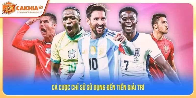 Cá cược chỉ sử sử dụng đến tiền giải trí