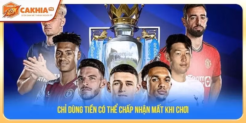 Chỉ dùng tiền có thể chấp nhận mất khi chơi