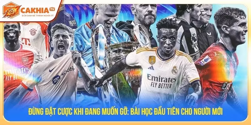 Đừng đặt cược khi đang muốn gỡ: bài học đầu tiên cho người mới