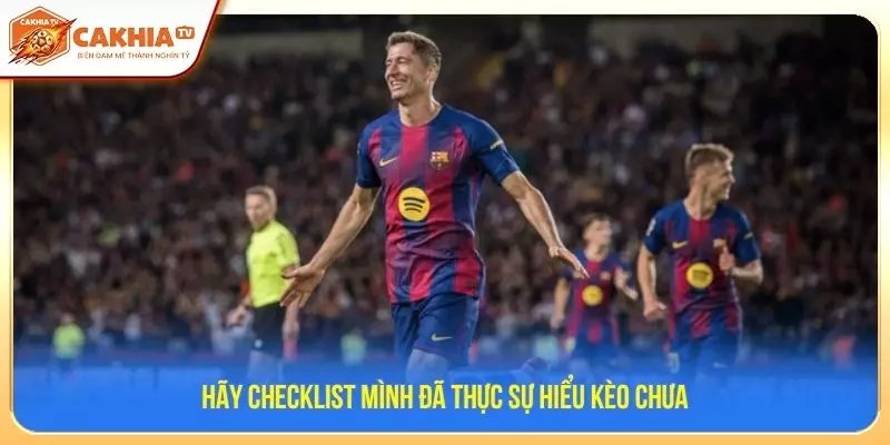 Hãy checklist mình đã thực sự hiểu kèo chưa