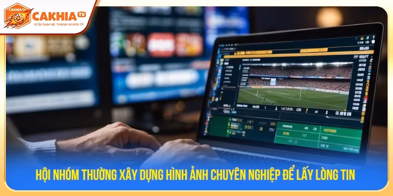 Hội nhóm thường xây dựng hình ảnh chuyên nghiệp để lấy lòng tin 