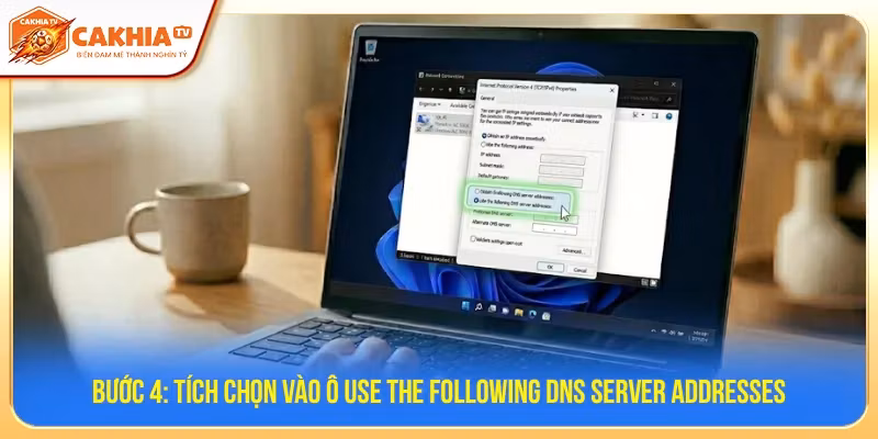 Người dùng chọn vào ô use following DNS server addresses