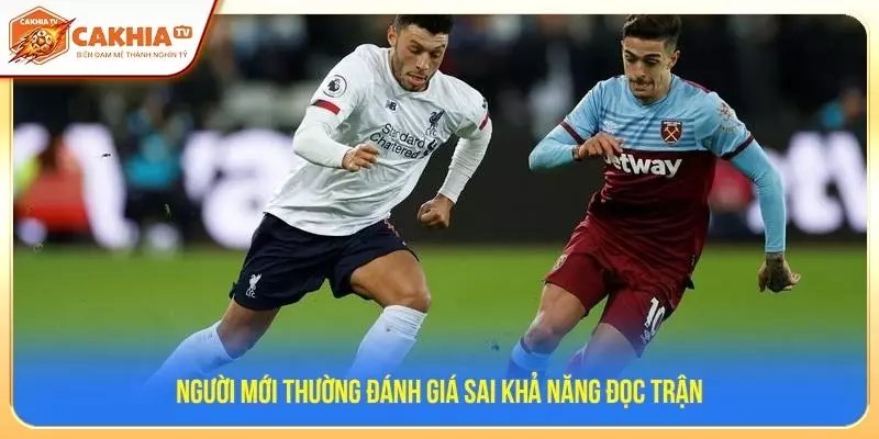 Người mới thường đánh giá sai khả năng đọc trận