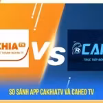 So sánh App CakhiaTV và CaheoTV