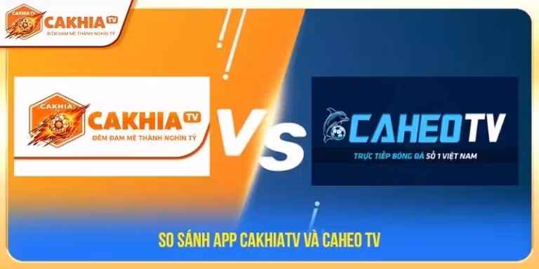 So sánh App CakhiaTV và CaheoTV