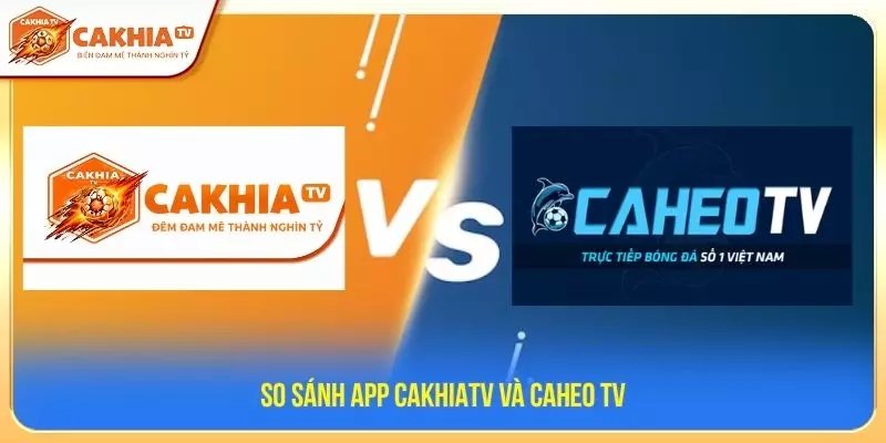 So sánh App CakhiaTV và CaheoTV