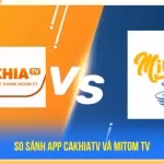 So sánh App CakhiaTV và Mitom TV