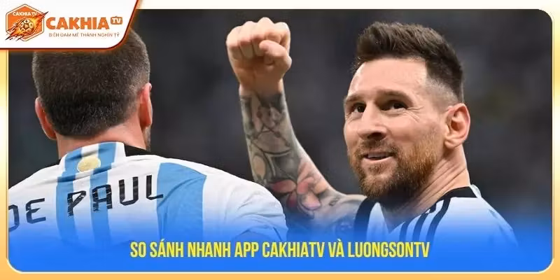 So sánh nhanh app CakhiaTV và Luongsontv
