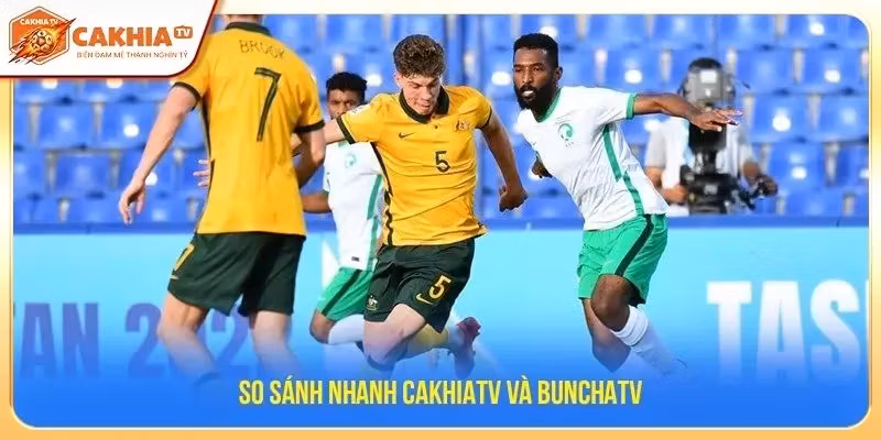 So sánh nhanh CakhiaTV và BunchaTV