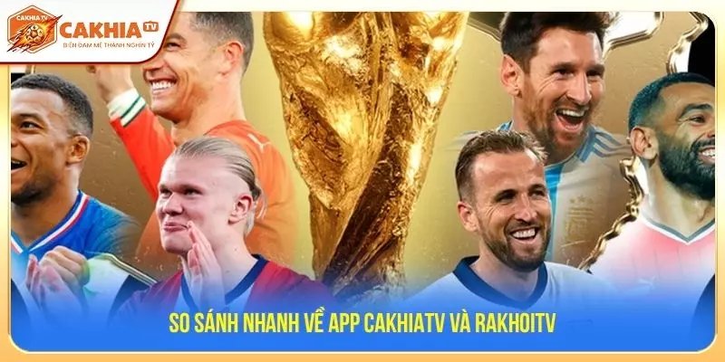 So sánh nhanh về app CakhiaTV và Rakhoitv