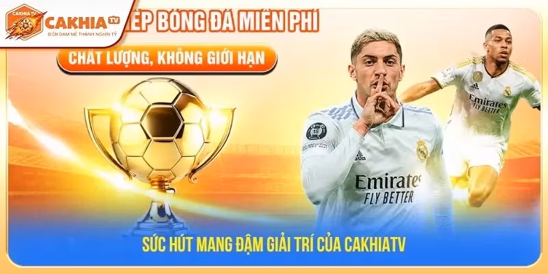 Sức hút mang đậm giải trí của CakhiaTV