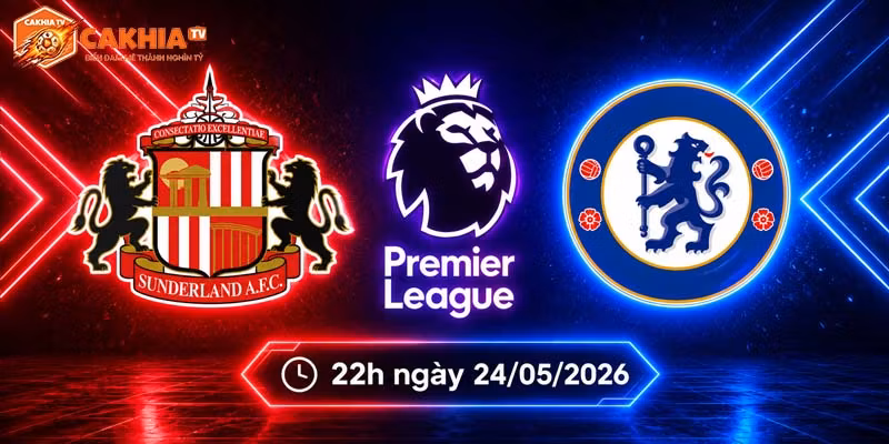 Soi kèo Sunderland vs Chelsea, 22h 24/5 - Ngoại hạng Anh
