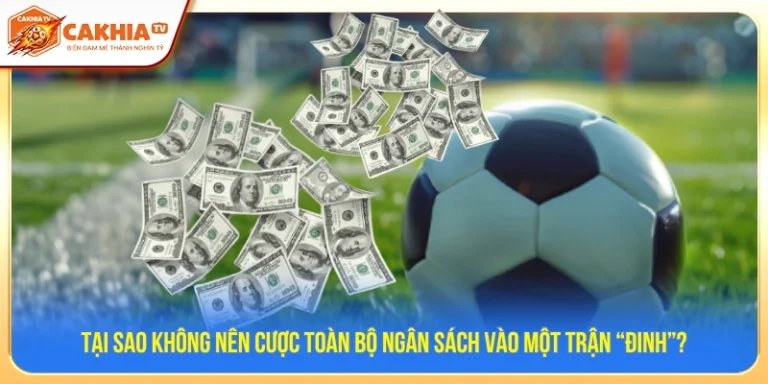 Tại sao không nên cược toàn bộ ngân sách vào một trận “đinh”?