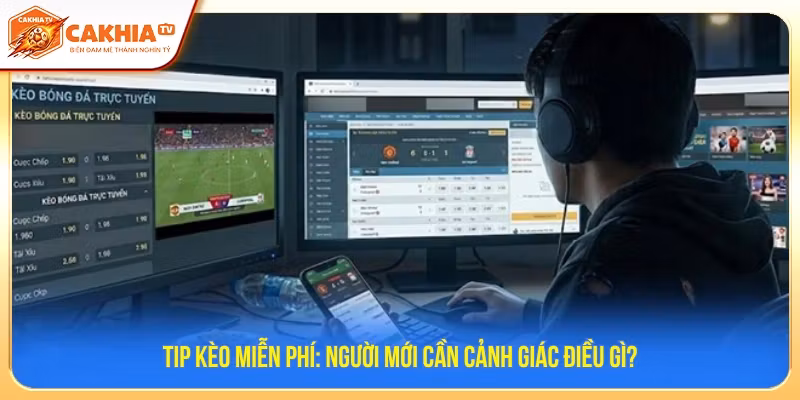 Tip Kèo Miễn Phí: Người Mới Cần Cảnh Giác Điều Gì?