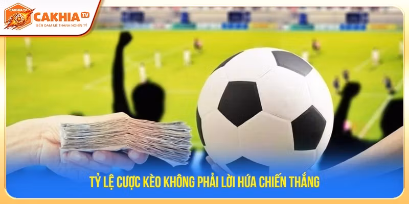 Tỷ lệ cược kèo không phải lời hứa chiến thắng