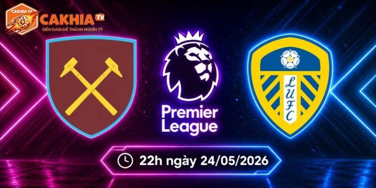 Soi kèo West Ham vs Leeds, 22h ngày 24/5 - Ngoại hạng Anh
