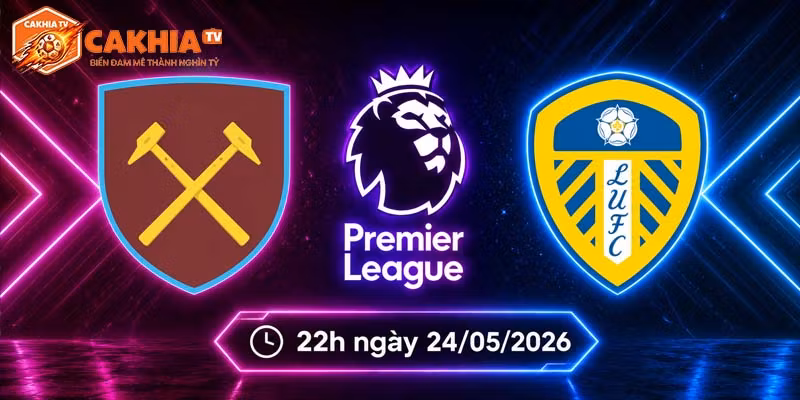 Soi kèo West Ham vs Leeds, 22h ngày 24/5 - Ngoại hạng Anh